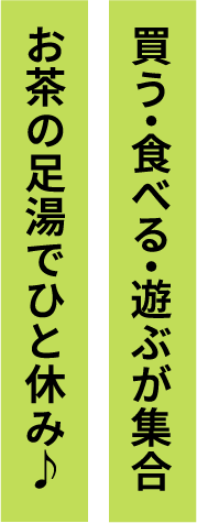 買う・食べる・遊ぶが集合 お茶の足湯でひと休み